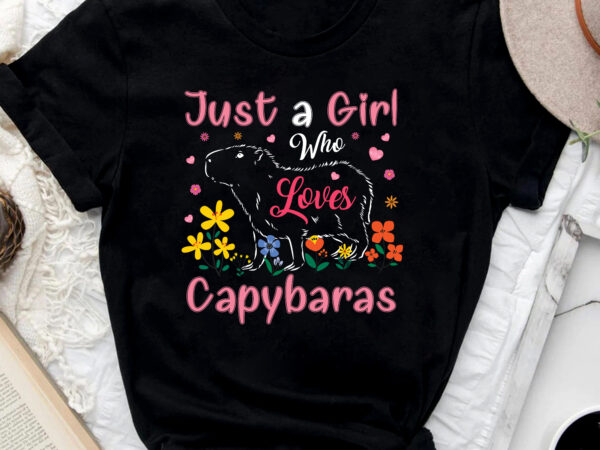 Capybara just a girl who loves capybaras funny cute capy rodent animals nc 0802 t shirt vector file