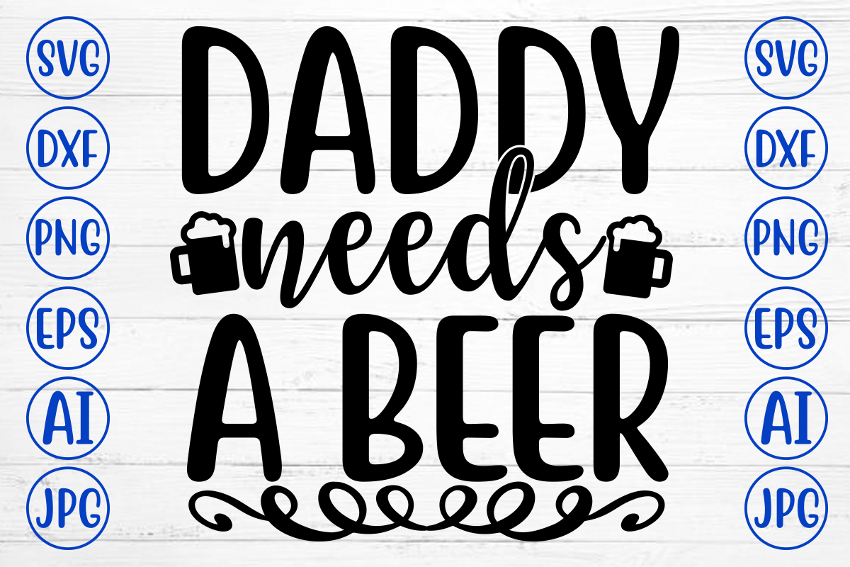 DADDY NEEDS A BEER SVG - Buy t-shirt designs