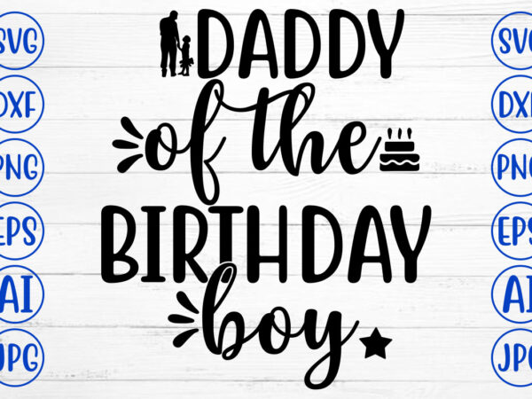 Daddy of the birthday boy svg t shirt vector illustration