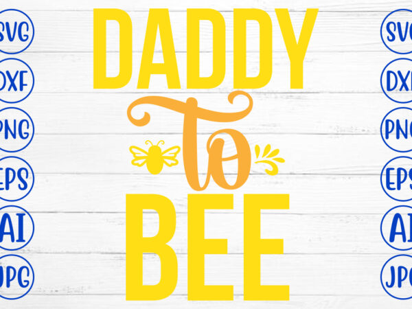 Daddy to bee svg cut file t shirt vector illustration