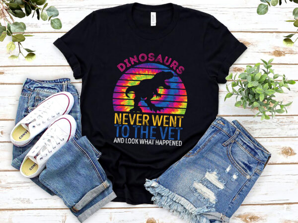 Dinosaurs never went to the vet and look what happened, funny veterinary vet zoo technician vet assistant nl 0802 t shirt vector illustration