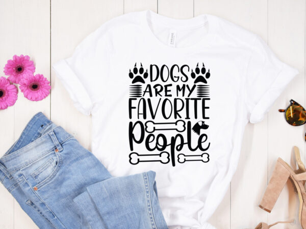 Dogs are my favorite people t shirt design, dogs are my favorite people svg cut file, dogs are my favorite people svg design ,dog svg bundle , dog cut files