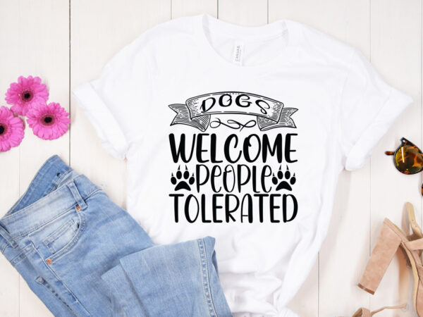 Dogs welcome people tolerated t shirt design, dogs welcome people tolerated svg cut file, dogs welcome people tolerated svg design, dog svg bundle , dog cut files , dog mom