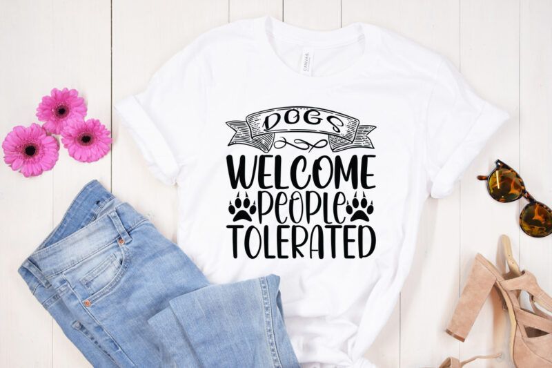 Dogs Welcome People Tolerated T shirt design, Dogs Welcome People Tolerated SVG cut file, Dogs Welcome People Tolerated SVG design, Dog Svg Bundle , Dog Cut Files , Dog Mom