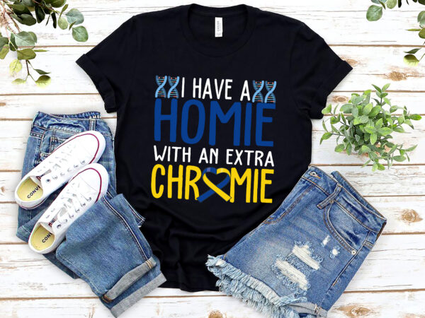 Down syndrome awareness i have a homie with an extra chromie nl 2801 t shirt vector illustration