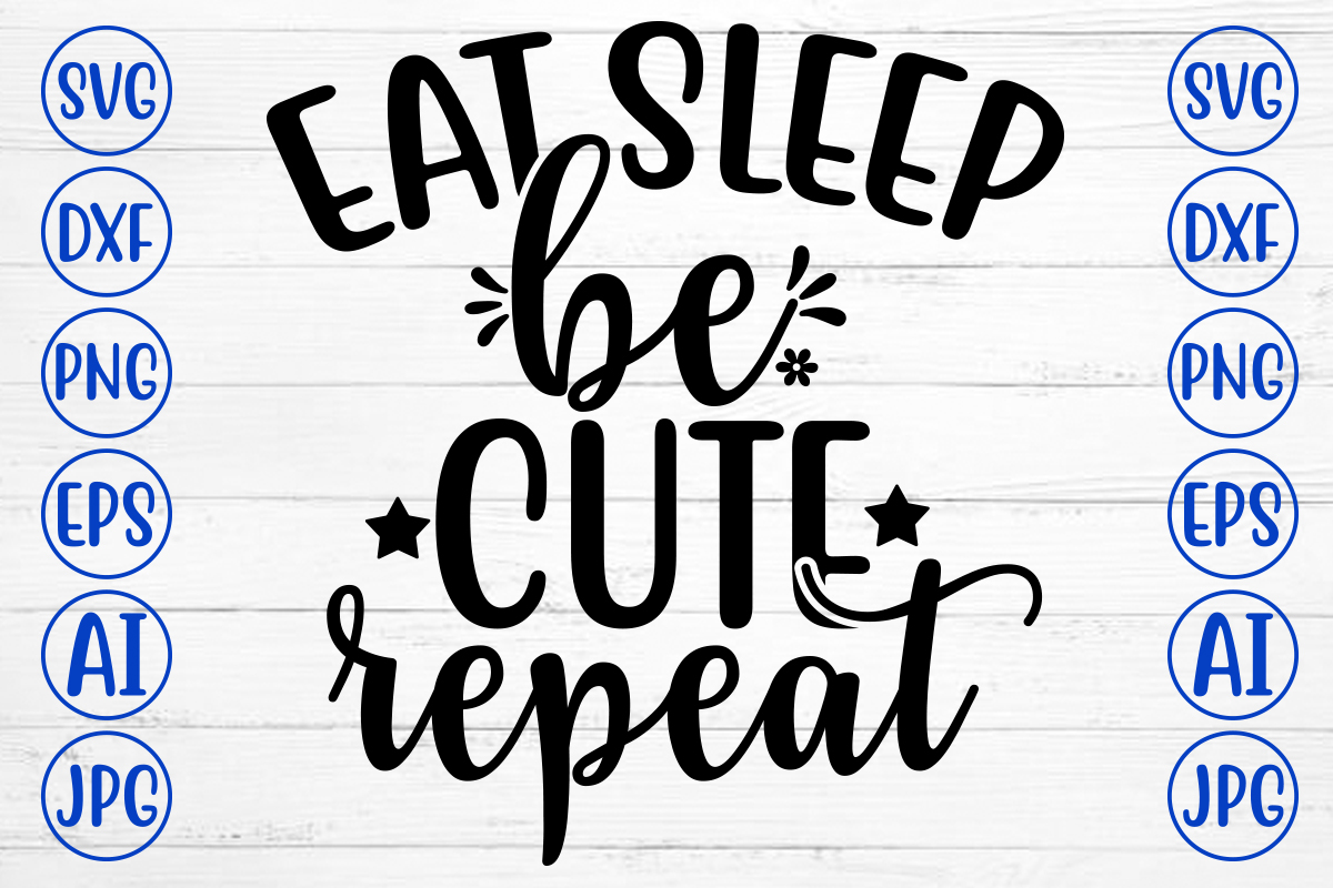 EAT SLEEP BE CUTE REPEAT SVG - Buy t-shirt designs