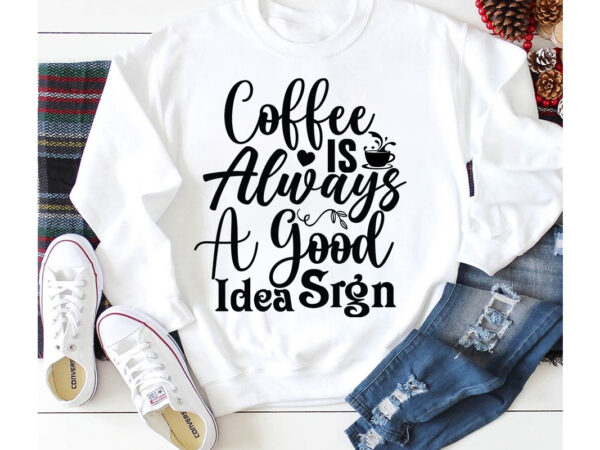 Coffee is always a good idea sign t-shirt design,3d coffee cup 3d coffee cup svg 3d paper coffee cup 3d svg coffee cup akter beer can glass svg bundle best