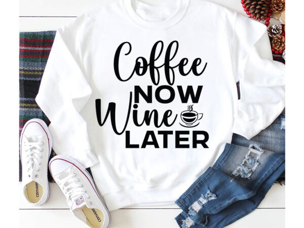 Coffee now wine later t-shirt design,3d coffee cup 3d coffee cup svg 3d paper coffee cup 3d svg coffee cup akter beer can glass svg bundle best coffee best retro