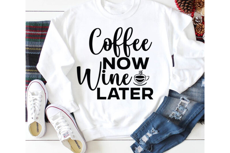 Coffee Now Wine Later T-shirt Design,3d coffee cup 3d coffee cup svg 3d paper coffee cup 3d svg coffee cup akter beer can glass svg bundle best coffee best retro