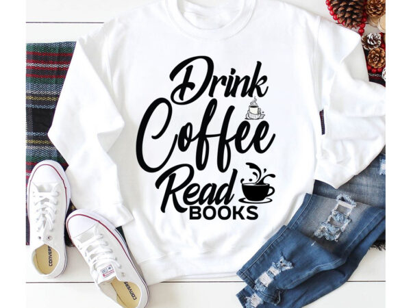 Drink coffee read books t-shirt design,3d coffee cup 3d coffee cup svg 3d paper coffee cup 3d svg coffee cup akter beer can glass svg bundle best coffee best retro