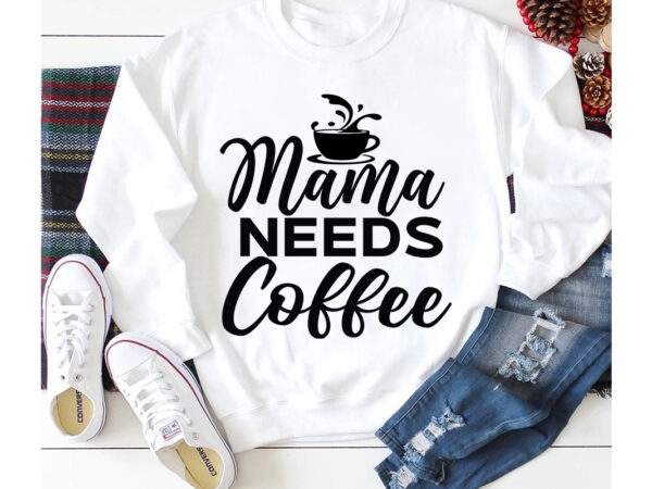 Mama needs coffee t-shirt design,3d coffee cup 3d coffee cup svg 3d paper coffee cup 3d svg coffee cup akter beer can glass svg bundle best coffee best retro coffee