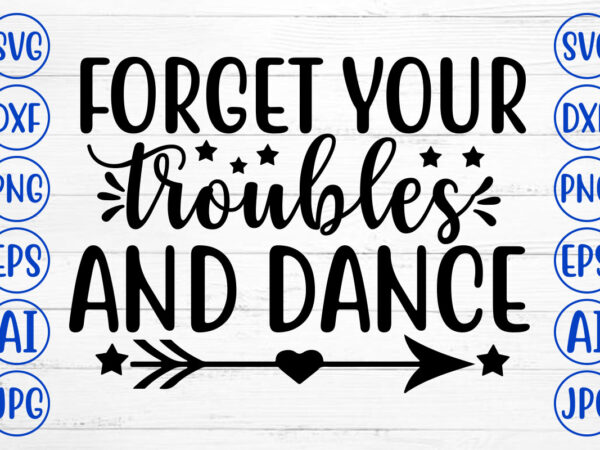 Forget your troubles and dance svg t shirt graphic design