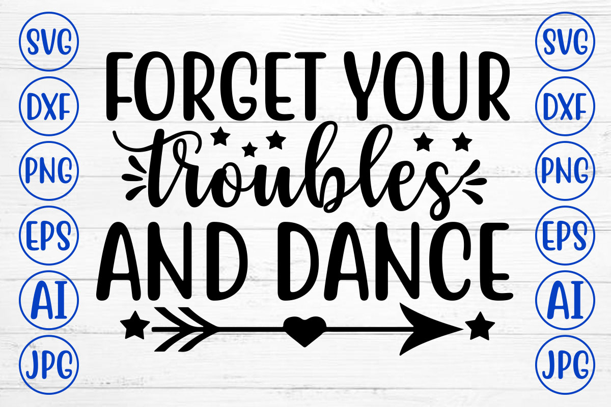 FORGET YOUR TROUBLES AND DANCE SVG - Buy t-shirt designs