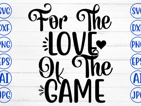 For the love of the game svg t shirt graphic design