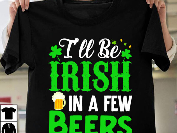 I’ll be irish in a few t-shirt design, st.patrick’s day,learn about st.patrick’s day,st.patrick’s day traditions,learn all about st.patrick’s day,a conversation about st.patrick’s day,st. patrick’s day,st. patrick’s,patrick’s,st patrick’s day,st. patrick’s day