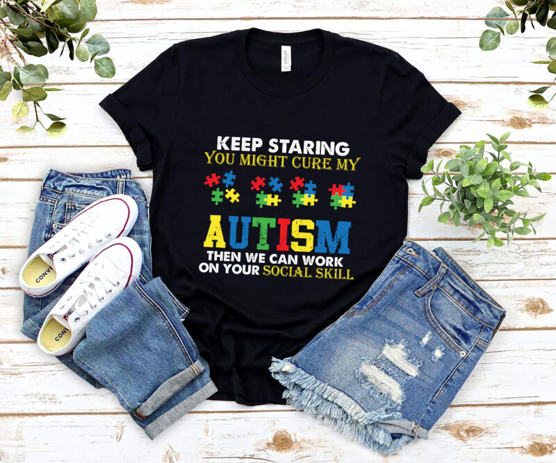 Funny Keep Staring Autism Awareness Autistic T-Shirt, Autism Awareness Shirt, Autism Awareness Gift PNG file PL