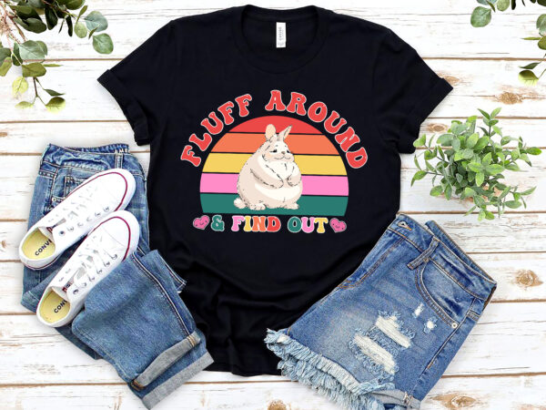 Funny rabbit bunny fluff around _ find out cute easter day nl 2402 t shirt graphic design