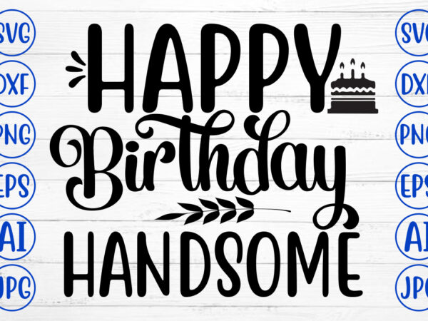 Happy birthday handsome svg graphic t shirt