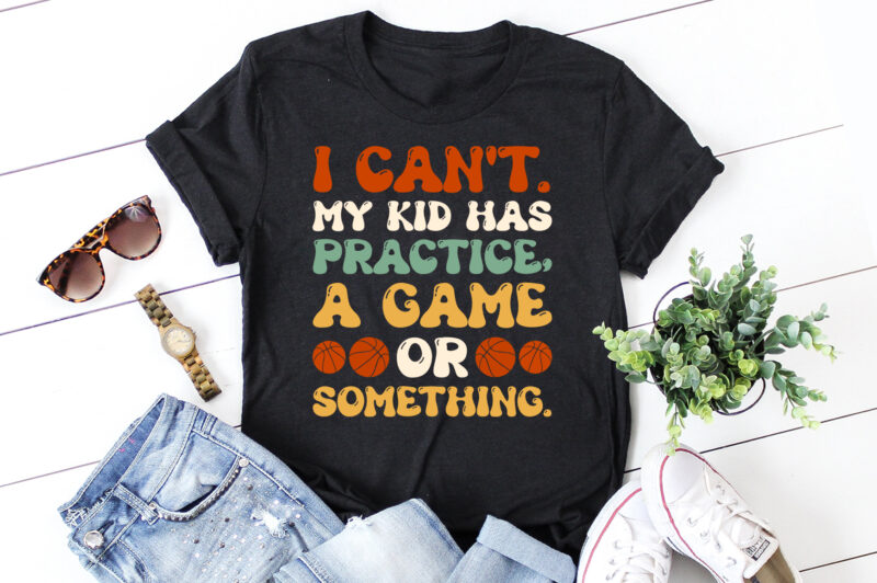 I Can’t My Kid Has Practice A Game Or Something T-Shirt Design