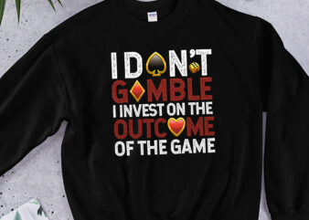 I Don_t Gamble I Invest On The Outcome Of The Game Betting Gambler Sports NC 0302 t shirt design for sale