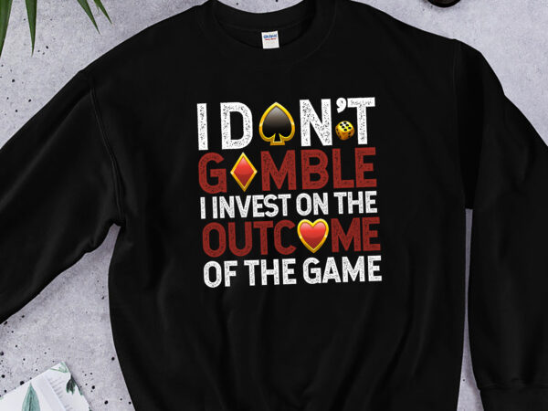 I don_t gamble i invest on the outcome of the game betting gambler sports nc 0302 t shirt design for sale