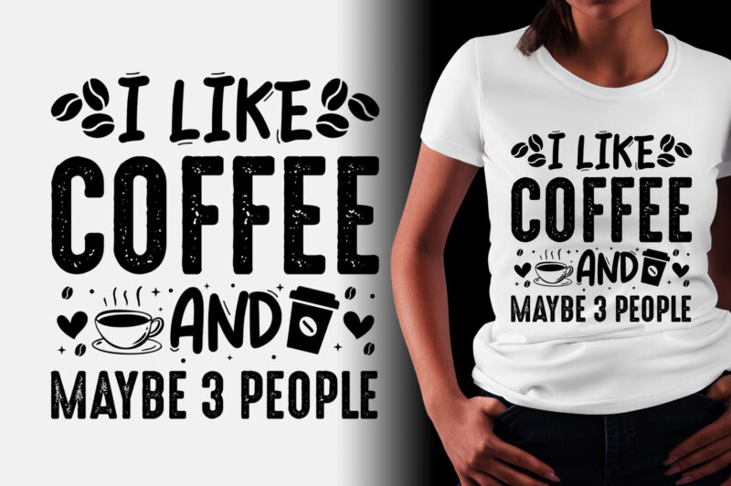 I Like Coffee and Maybe 3 People T-Shirt Design