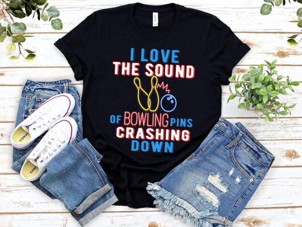 I love the sound of bowling pins crashing down funny ten pin t-shirt pl