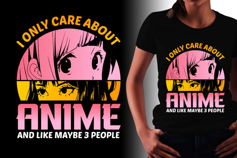 I Only Care About Anime And Like Maybe 3 People T-Shirt Design