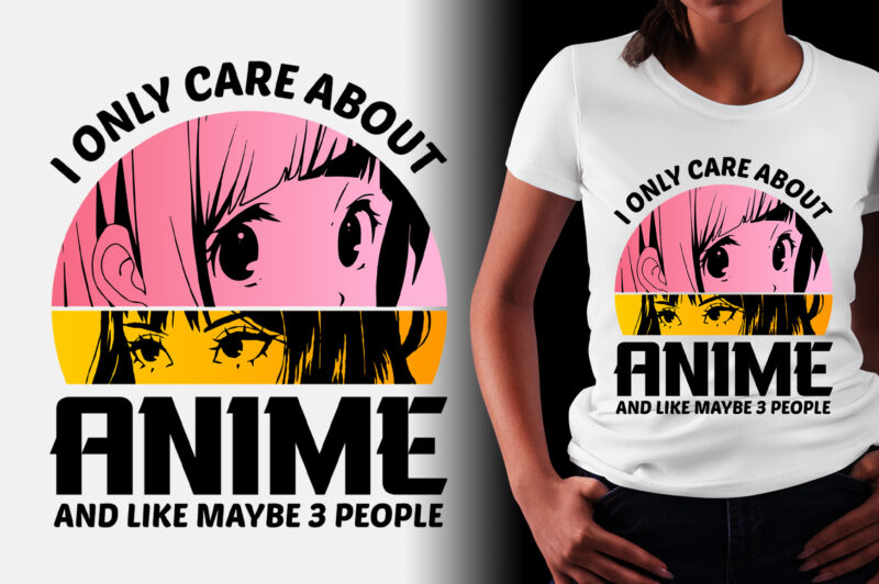 I Only Care About Anime And Like Maybe 3 People T-Shirt Design