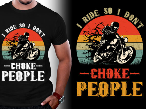 I ride so i don’t choke people motorcycle biker t-shirt design