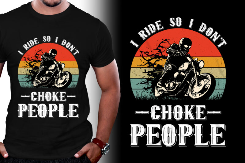 I Ride So I Don’t Choke People Motorcycle Biker T-Shirt Design