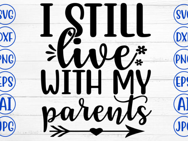 I still live with my parents svg t shirt design for sale