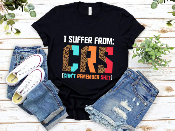 I suffer from crs can not remember shit forgetfulness nl 1102 t shirt design for sale