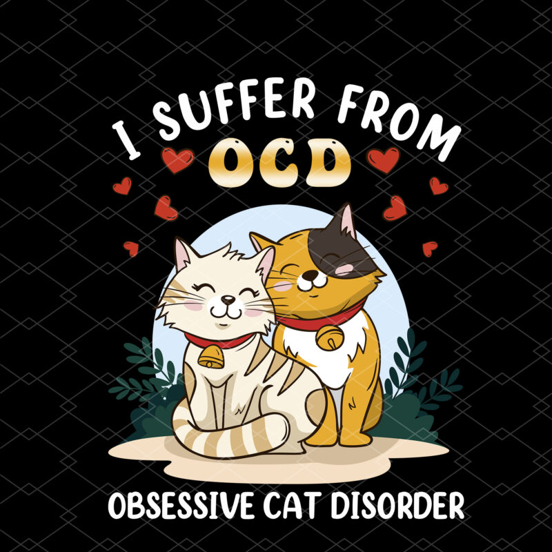 I Suffer From OCD Funny Cat Lovers Kitty Kitten NC 2502