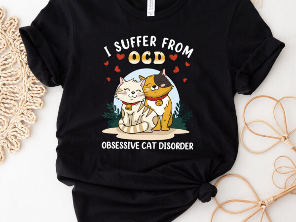 I suffer from ocd funny cat lovers kitty kitten nc 2502 t shirt design for sale