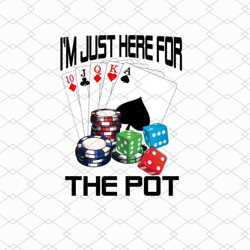 I_m Just Here for the Pot, Game Night, Poker PNG Files, Gamer Adult Games, Casino Night, Up All Night to get Lucky, Dealer, Las Vegas T-Shirt Design NL 0402