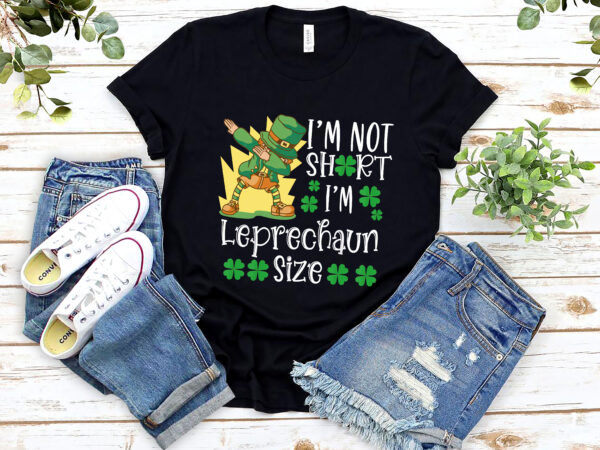 I_m not short i_m leprechaun size dabbing leprechaun st patricks day nl 1901 9 t shirt design for sale