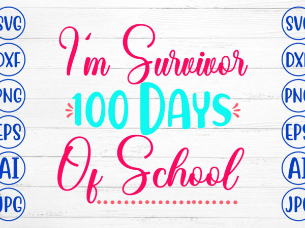 I’m survivor 100 days of school svg cut file t shirt design for sale