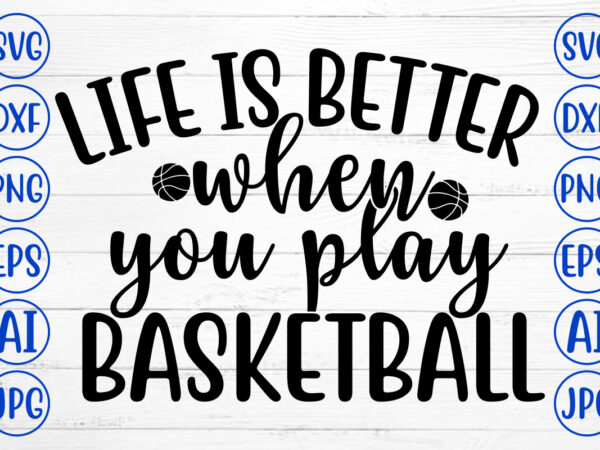 Life is better when you play basketball svg t shirt vector graphic