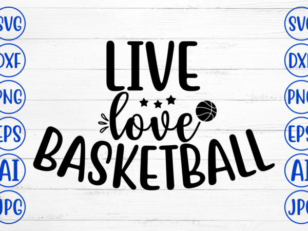 Live love basketball svg t shirt vector graphic