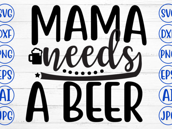 Mama needs a beer svg t shirt designs for sale