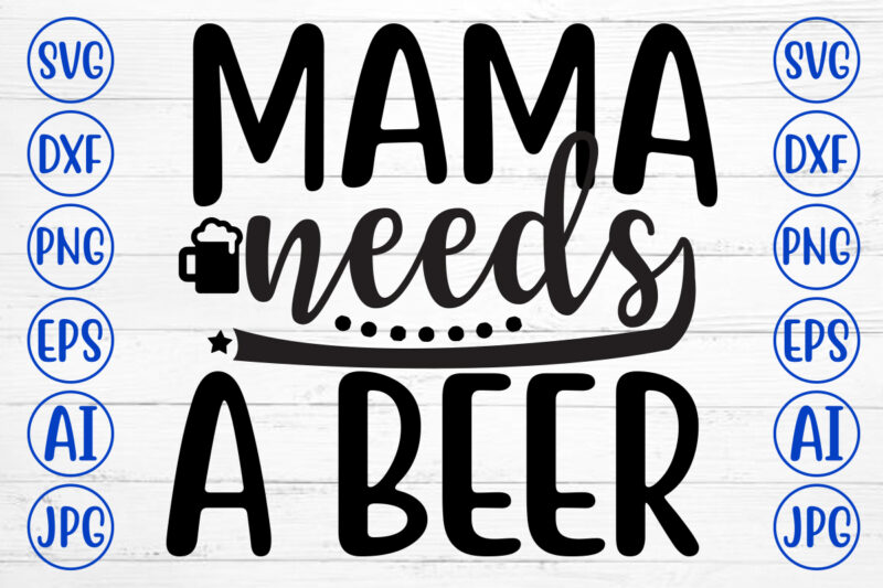 MAMA NEEDS A BEER SVG