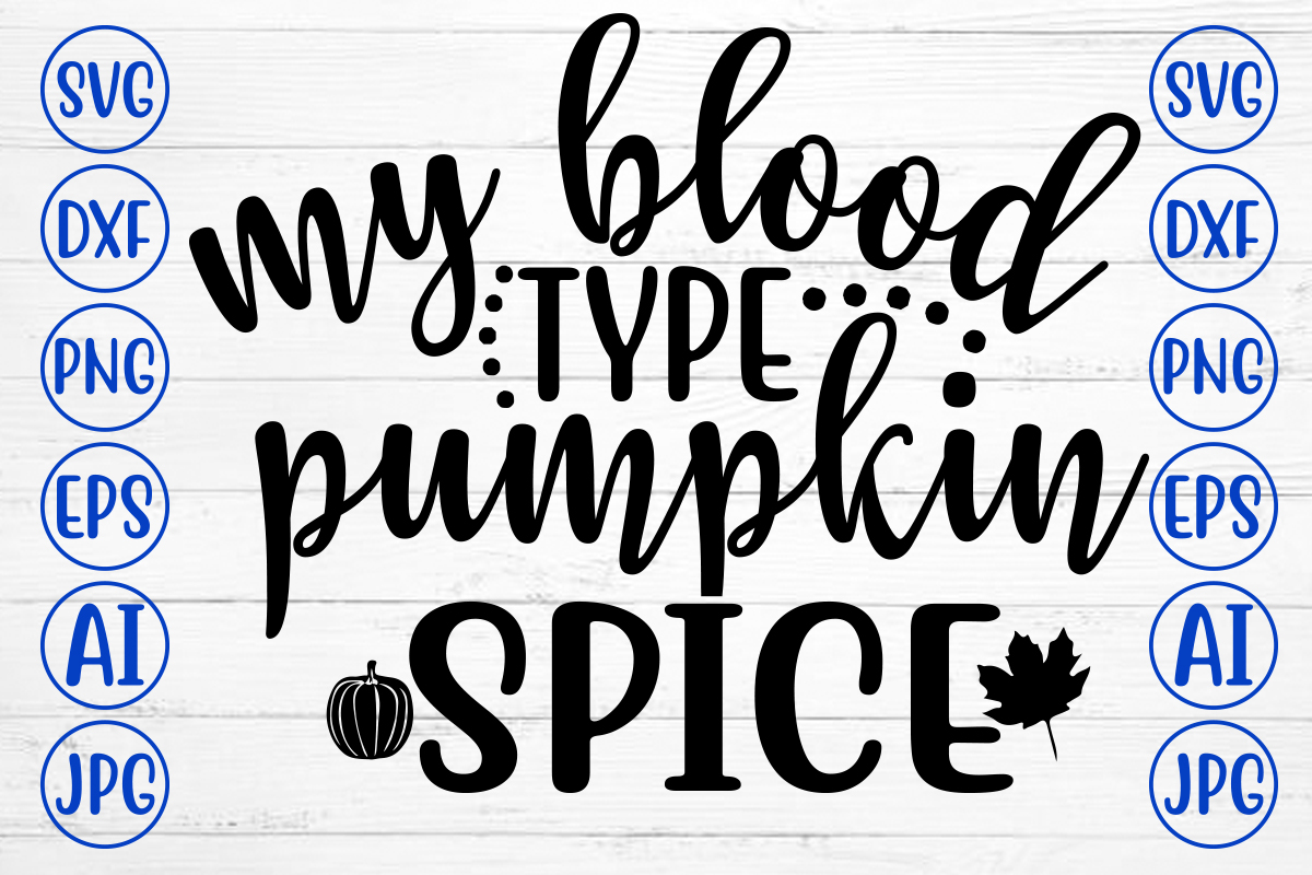 MY BLOOD TYPE PUMPKIN SPICE SVG - Buy t-shirt designs