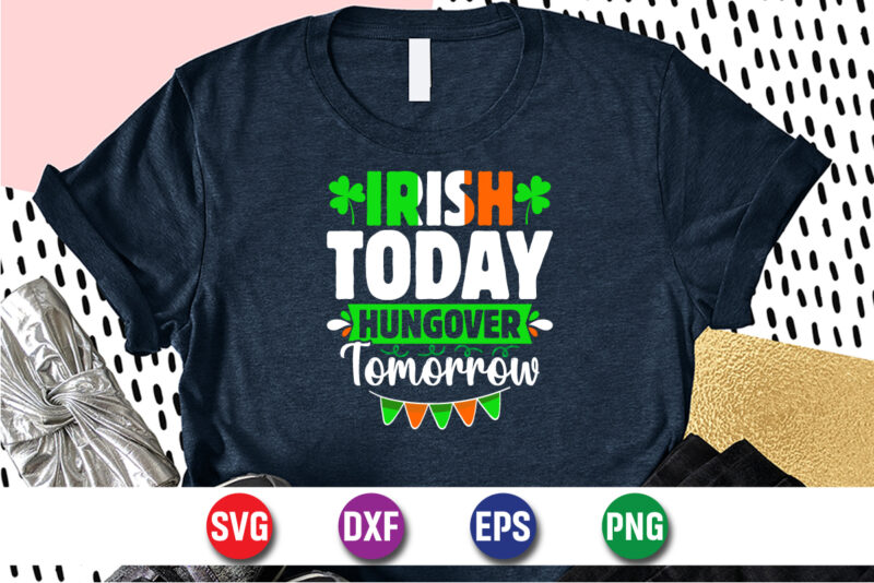 Irish Today Hungover Tomorrow, st patricks day t-shirt funny shamrock for dad mom grandma grandpa daddy mommy, who are born on 17th march on st. paddy’s day 2023!