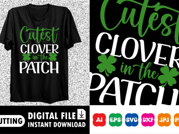 Cutest clover in the patch st. patrick’s day shirt print template, lucky charms, irish, everyone has a little luck typography design