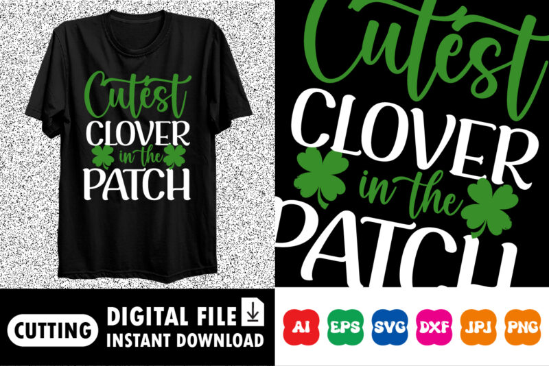 Cutest clover in the patch St. Patrick’s Day Shirt Print Template, Lucky Charms, Irish, everyone has a little luck Typography Design