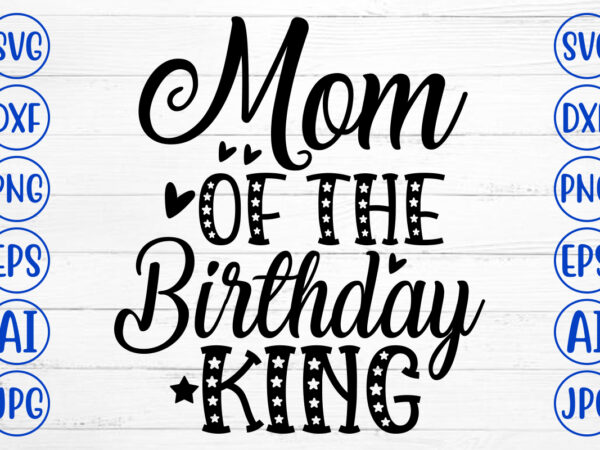 Mom of the birthday king svg cut file t shirt designs for sale