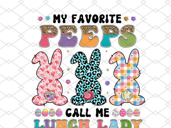 My favorite peeps call me lunch lady easter day bunnies groovy nc 2402 t shirt designs for sale