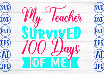My Teacher Survived 100 Days Of Me SVG Cut File