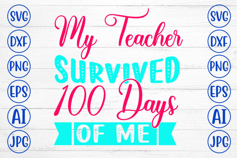 My Teacher Survived 100 Days Of Me SVG Cut File